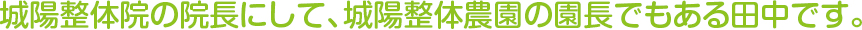 城陽整体院の院長にして、城陽整体農園の園長でもある田中です。