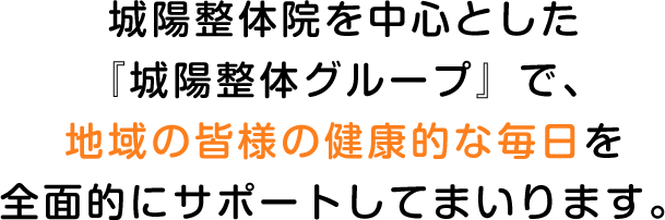 城陽整体院を中心とした『城陽整体グループ』は、地域の皆様の健康的な毎日を全面的にサポートしてまいります。